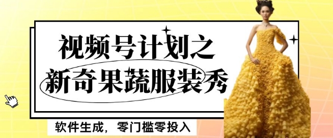 最新项目视频号计划之新奇果蔬服装秀，软件生成，零门槛零投入也可月入5000+【揭秘】-星启会