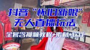 抖音最新最火【怀旧新娘】无人直播整蛊互动玩法（含全套开播教程+软件+视频素材+音效）-星启会