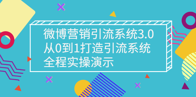 图片[1]-微博营销引流系统3.0，从0到1打造引流系统，全程实操演示-星启会