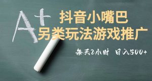 市面收费2980元抖音小嘴巴游戏推广的另类玩法，低投入，收益高，操作简单，人人可做【揭秘】-星启会