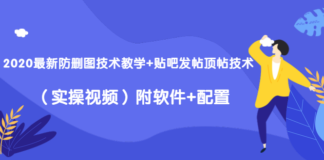 2020最新防删图技术教学+贴吧发帖顶帖技术(实操视频)附软件+配置
