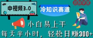 中视频3.0.冷知识赛道：每天半小时，轻松日赚300+【揭秘】-星启会