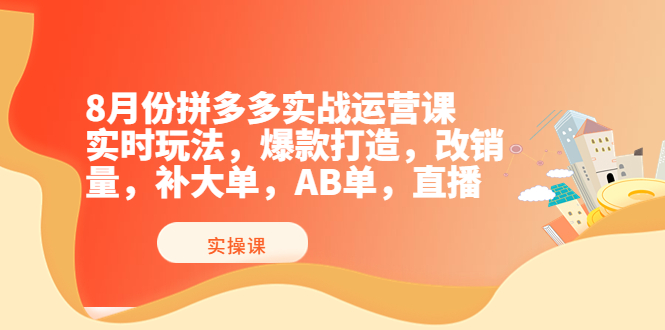 图片[1]-8月份拼多多实战运营课，实时玩法，爆款打造，改销量，补大单，AB单，直播-星启会