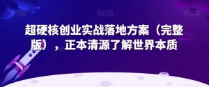 超硬核创业实战落地方案（完整版），正本清源了解世界本质-星启会