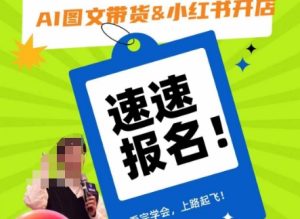 AI图文带货&小红书开店，入门到精通，看完学会，上路起飞！-星启会