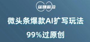 微头条爆款AI扩写玩法，99%过原创-星启会