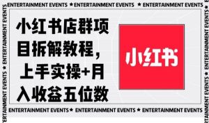 小红书店群项目拆解教程，上手实操+月入收益五位数【揭秘】-星启会