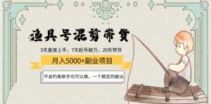 渔具号混剪带货月入5000+项目：不会钓鱼新手也可以做，一个稳定的副业-星启会