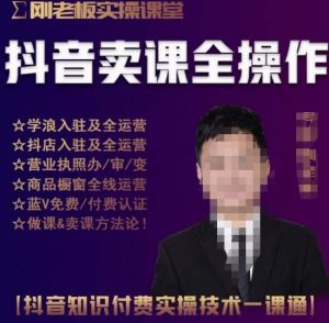 刚老板实操课堂抖音卖课全操作，抖音知识付费实操技术一课通-星启会