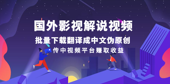 图片[1]-国外影视解说视频，批量下载翻译成中文伪原创，传中视频平台赚取收益-星启会