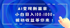 AI变现新篇章，小白日入100-1000+被动收益等你来【揭秘】-星启会