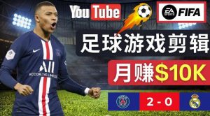 通过FIFA 23游戏赚钱的方法，编辑足球类YOUTUBE视频，轻松月赚过万美元-星启会