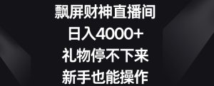 飘屏财神直播间，日入4000+，礼物停不下来，新手也能操作【揭秘】-星启会