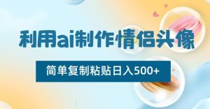 利用ai制作情侣头像，简单复制粘贴日入500+【揭秘】-星启会