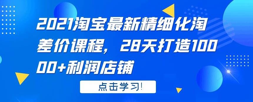 图片[1]-2021 淘宝最新精细化淘差价课程，28 天打造 10000+利润店铺-星启会