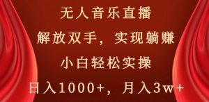 无人音乐直播，解放双手，实现躺赚，小白轻松实操，日入1000+，月入3w+【揭秘】-星启会