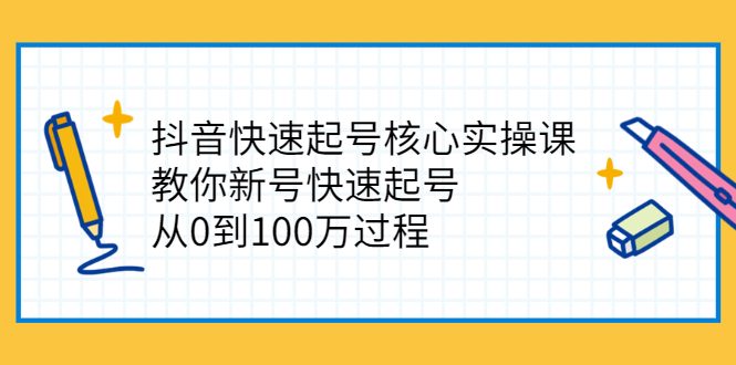 图片[1]-抖音快速起号核心实操课：教你新号快速起号，从0到100万过程-星启会
