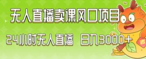 2024最新玩法无人直播卖课风口项目，全天无人直播，小白轻松上手【揭秘】-星启会