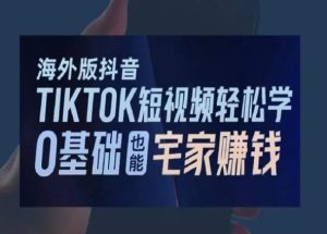 海外版抖音TikTok短视频轻松学，0基础宅家也能赚钱-星启会