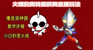 最新火爆奥特曼跳舞24小时无人直播，单场6小时撸10W音浪，小白也可操作，保姆级教学【揭秘】-星启会