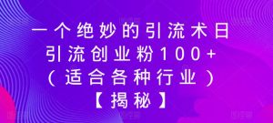 一个绝妙的引流术日引流创业粉100+（适合各种行业）【揭秘】-星启会