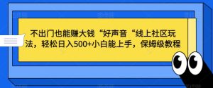 不出门也能赚大钱“好声音“线上社区玩法，轻松日入500+小白能上手，保姆级教程【揭秘】-星启会