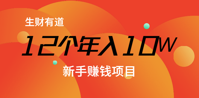 生财有道 12个年入10W的新手赚钱暴利CPS项目溯本归源(23节视频课程)