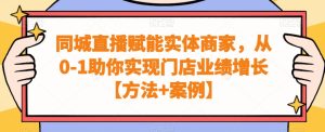 同城直播赋能实体商家，从0-1助你实现门店业绩增长【方法+案例】-星启会