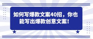 如何写爆款文案40招，你也能写出爆款创意文案-星启会