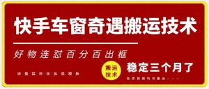 快手车窗奇遇搬运技术（安卓技术），好物连怼百分百出框【揭秘】-星启会