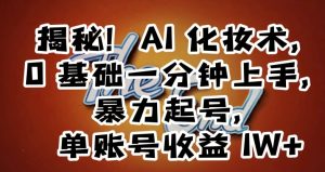 揭秘！AI化妆术，0基础一分钟上手，暴力起号，单账号收益1W+-星启会