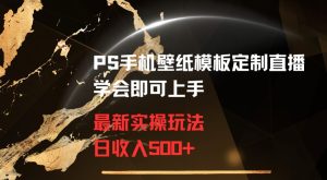 PS手机壁纸模板定制直播最新实操玩法学会即可上手日收入500+【揭秘】-星启会