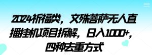 2024祈福类，文殊菩萨无人直播挂机项目拆解，日入1000+，四种去重方式【揭秘】-星启会