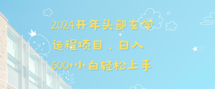 2024开年头部玄学运程项目,日入600+小白轻松上手【揭秘】