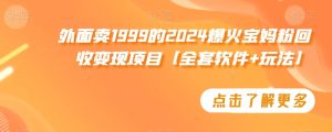 外面卖1999的2024爆火宝妈粉回收变现项目【全套软件+玩法】【揭秘】-星启会