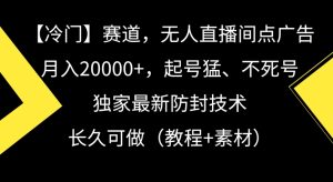 冷门赛道，无人直播间点广告，月入20000+，起号猛、不死号，独家最新防封技术【揭秘】-星启会