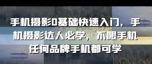 手机摄影0基础快速入门，手机摄影达人必学，不限手机任何品牌手机都可学-星启会