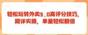 轻松玩转外卖5.0高评分技巧，超详实操，单量轻松翻倍-星启会