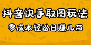 2023抖音快手取图玩法：一个人在家就能做，超简单，0成本日赚几百-星启会