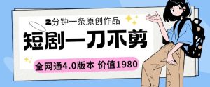 短剧一刀不剪2分钟一条全网通4.0版本价值1980【揭秘】-星启会