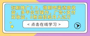 短剧推广3.0，微剧吧渠道高收益，多平台可操作，广告+支付双收益，0粉丝轻松月入过万【揭秘】-星启会