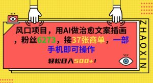风口项目，用AI做治愈文案插画，粉丝6273，接37张商单，一部手机即可操作，轻松日入500+【揭秘】-星启会