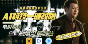 视频最新玩法，AI一键改唱影视解说，刷爆全网流量，日入2000＋，全平台通用【揭秘】-星启会