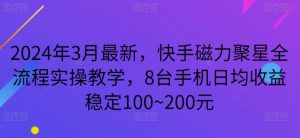 2024年3月最新，快手磁力聚星全流程实操教学，8台手机日均收益稳定100~200元【揭秘】-星启会