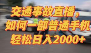 2024最新玩法半无人交通事故直播，实战式教学，轻松日入2000＋，人人都可做【揭秘】-星启会