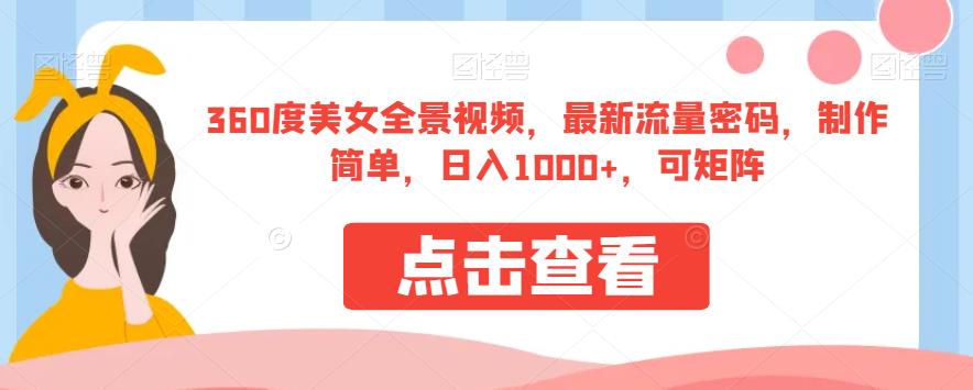 360度美女全景视频,最新流量密码,制作简单,日入1000+,可矩阵【揭秘】