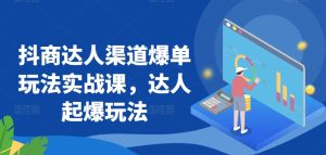 抖商达人渠道爆单玩法实战课，达人起爆玩法-星启会