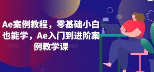 Ae案例教程，零基础小白也能学，Ae入门到进阶案例教学课-星启会