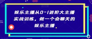 娱乐主播从0-1进阶大主播实战训练，做一个会聊天的娱乐主播-星启会