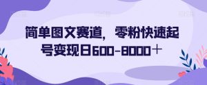 简单图文赛道，零粉快速起号变现日600-8000＋-星启会
